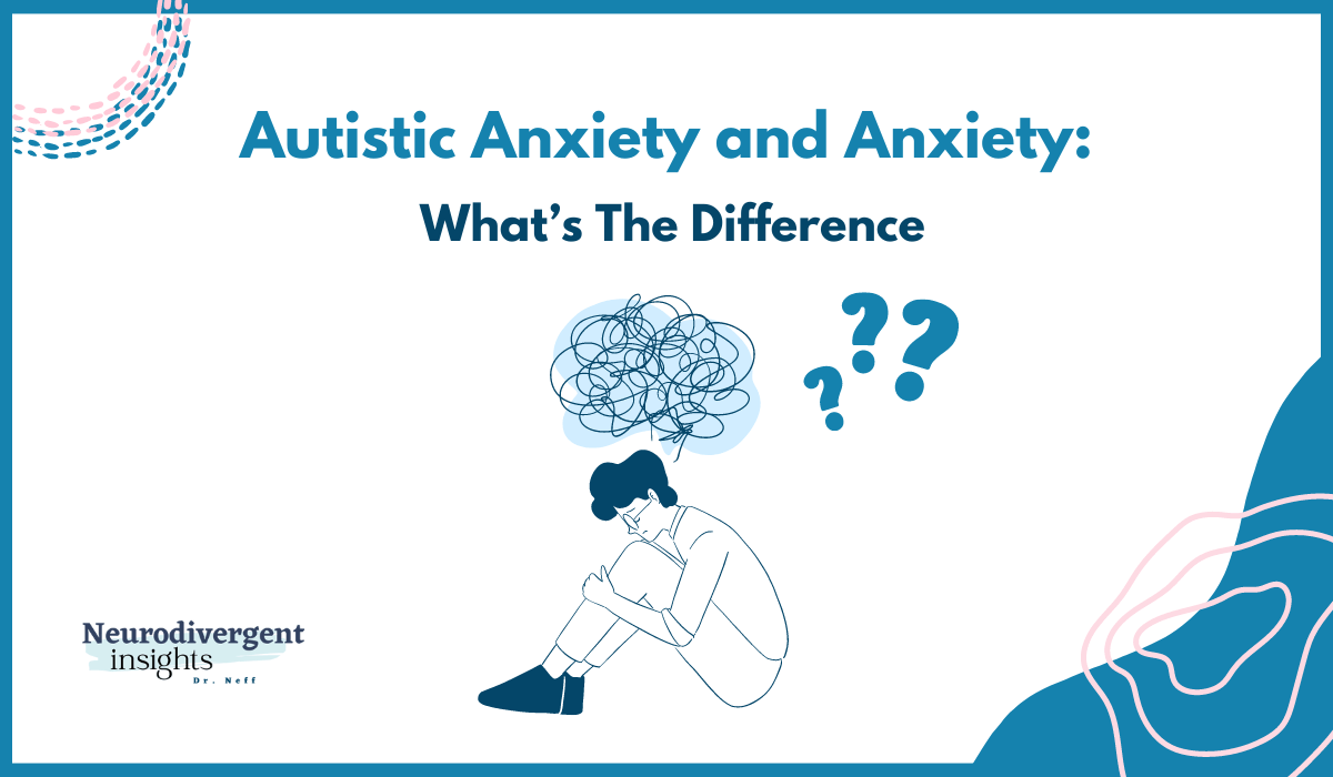 Autistic Anxiety and Anxiety: What’s the difference